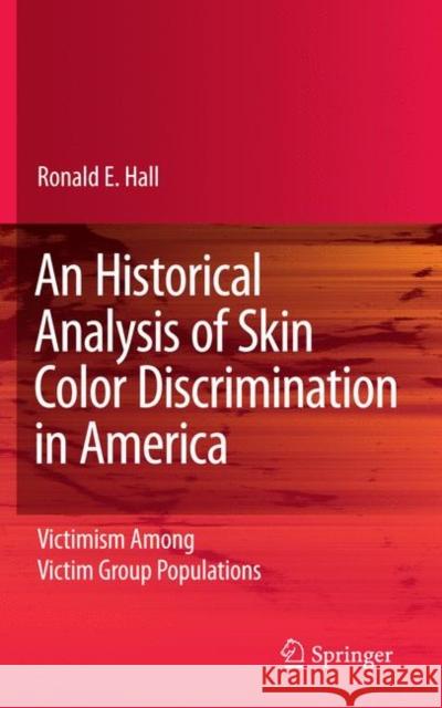 An Historical Analysis of Skin Color Discrimination in America: Victimism Among Victim Group Populations Hall, Ronald E. 9781441955043