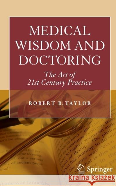 Medical Wisdom and Doctoring: The Art of 21st Century Practice Taylor, Robert 9781441955203 Springer