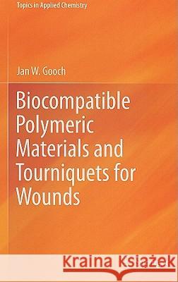 Biocompatible Polymeric Materials and Tourniquets for Wounds Jan W. Gooch 9781441955838 Springer