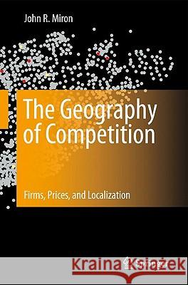 The Geography of Competition: Firms, Prices, and Localization Miron, John R. 9781441956255 Springer