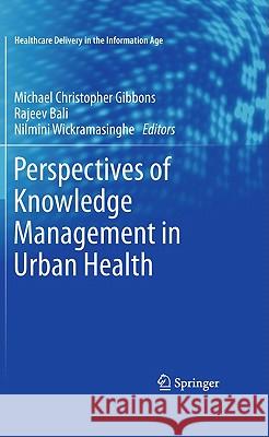 Perspectives of Knowledge Management in Urban Health Michael Christopher Gibbons Rajeev K. Bali Nilmini Wickramasinghe 9781441956439 Springer
