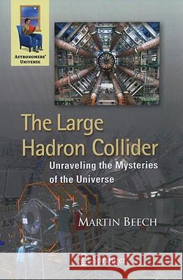 The Large Hadron Collider: Unraveling the Mysteries of the Universe Beech, Martin 9781441956675 0