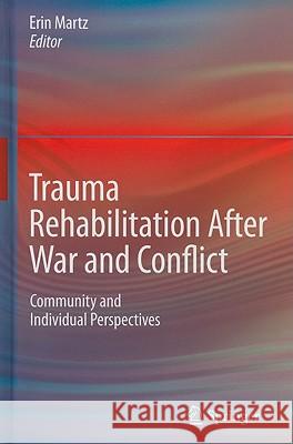 Trauma Rehabilitation After War and Conflict: Community and Individual Perspectives Martz, Erin 9781441957214 Springer
