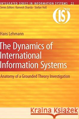 The Dynamics of International Information Systems: Anatomy of a Grounded Theory Investigation Lehmann, Hans 9781441957498