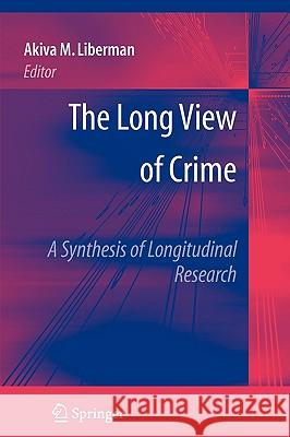 The Long View of Crime: A Synthesis of Longitudinal Research Akiva M. Liberman 9781441957528