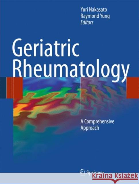 Geriatric Rheumatology: A Comprehensive Approach Nakasato, Yuri 9781441957917 Not Avail