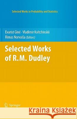 Selected Works of R.M. Dudley Evarist Gina(c) V. Koltchinskii Rimas Norvaisa 9781441958204 Springer