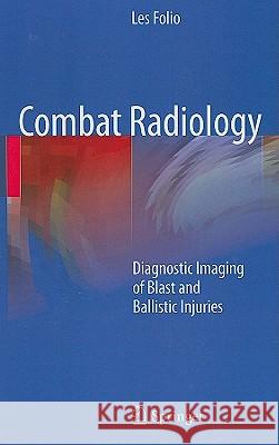 Combat Radiology: Diagnostic Imaging of Blast and Ballistic Injuries Folio, Les R. 9781441958532 Not Avail