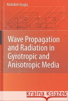 Wave Propagation and Radiation in Gyrotropic and Anisotropic Media Abdullah Eroglu 9781441960238 Springer