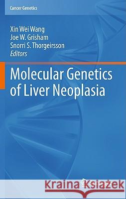 Molecular Genetics of Liver Neoplasia Xin Wei Wang Joe Grisham Snorri S. Thorgeirsson 9781441960818 Springer