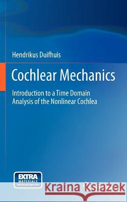 Cochlear Mechanics: Introduction to a Time Domain Analysis of the Nonlinear Cochlea Duifhuis, Hendrikus 9781441961167 Springer