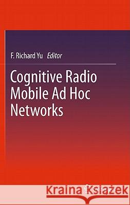 Cognitive Radio Mobile Ad Hoc Networks F. Richard Yu F. Richard Yu 9781441961716 Springer