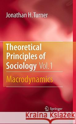 Theoretical Principles of Sociology, Volume 1: Macrodynamics Turner, Jonathan H. 9781441962270