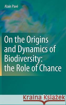 On the Origins and Dynamics of Biodiversity: The Role of Chance Pavé, Alain 9781441962430 Springer