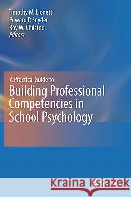 A Practical Guide to Building Professional Competencies in School Psychology Timothy M. Lionetti Edward P. Snyder Ray W. Christner 9781441962553