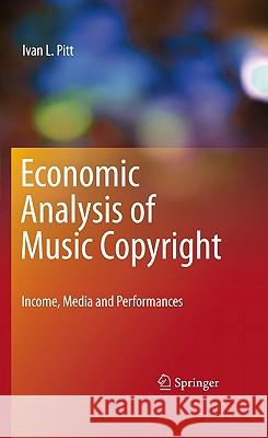 Economic Analysis of Music Copyright: Income, Media and Performances Pitt, Ivan L. 9781441963178 Not Avail