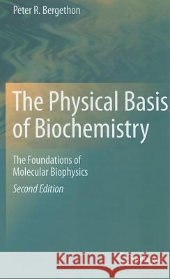 The Physical Basis of Biochemistry: The Foundations of Molecular Biophysics Bergethon, Peter R. 9781441963239 Springer