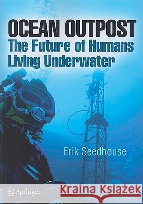 Ocean Outpost: The Future of Humans Living Underwater Seedhouse, Erik 9781441963567 Springer