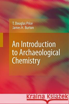 An Introduction to Archaeological Chemistry T. Douglas Price James H. Burton 9781441963758 Not Avail