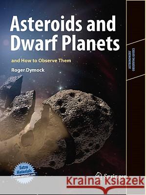 Asteroids and Dwarf Planets and How to Observe Them Roger Dymock 9781441964380 Not Avail