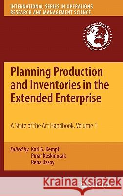 Planning Production and Inventories in the Extended Enterprise, Volume 1: A State of the Art Handbook Kempf, Karl G. 9781441964847