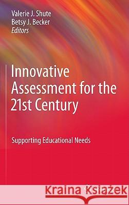 Innovative Assessment for the 21st Century: Supporting Educational Needs Valerie J. Shute, Betsy Jane Becker 9781441965295 Springer-Verlag New York Inc.