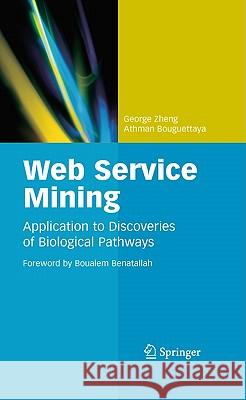Web Service Mining: Application to Discoveries of Biological Pathways Zheng, George 9781441965387 Springer