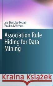 Association Rule Hiding for Data Mining Aris Gkoulalas-Divanis Vassilios S. Verykios 9781441965684
