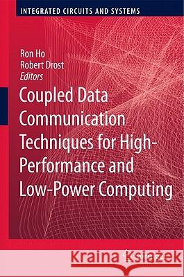 Coupled Data Communication Techniques for High-Performance and Low-Power Computing Ron Ho Robert Drost 9781441965875 Springer