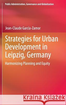 Strategies for Urban Development in Leipzig, Germany: Harmonizing Planning and Equity Garcia-Zamor, Jean-Claude 9781441966483