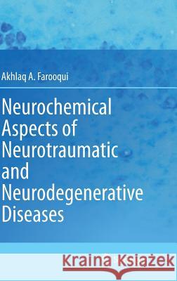 Neurochemical Aspects of Neurotraumatic and Neurodegenerative Diseases Akhlaq A. Farooqui 9781441966513 Not Avail