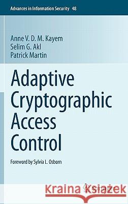 Adaptive Cryptographic Access Control Anne V. D. M. Kayem Selim G. Akl Patrick Martin 9781441966544 Not Avail