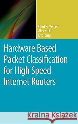 Hardware Based Packet Classification for High Speed Internet Routers Chad R. Meiners, Alex X. Liu, Eric Torng 9781441966995 Springer-Verlag New York Inc.