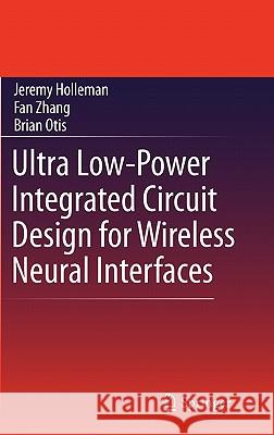 Ultra Low-Power Integrated Circuit Design for Wireless Neural Interfaces Jeremy Holleman Brian Otis 9781441967268 Not Avail