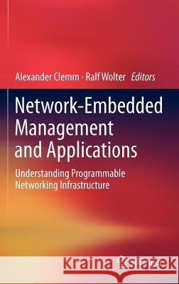 Network-Embedded Management and Applications: Understanding Programmable Networking Infrastructure Clemm, Alexander 9781441967688 Springer, Berlin