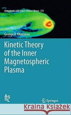 Kinetic Theory of the Inner Magnetospheric Plasma George V. Khazanov 9781441967961 Not Avail