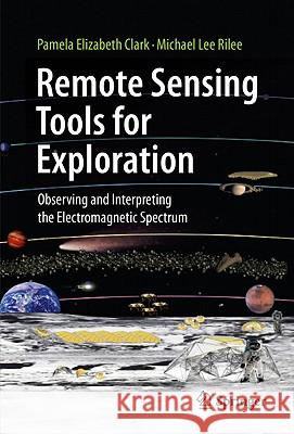 Remote Sensing Tools for Exploration: Observing and Interpreting the Electromagnetic Spectrum Clark, Pamela Elizabeth 9781441968296 Not Avail