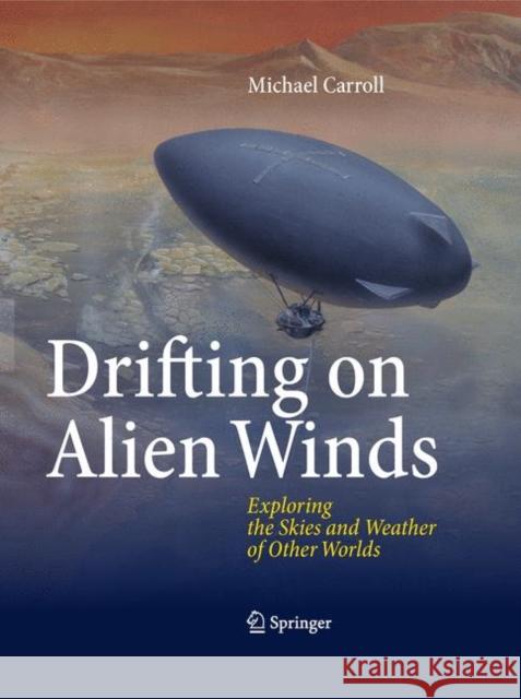 Drifting on Alien Winds: Exploring the Skies and Weather of Other Worlds Carroll, Michael 9781441969163 0