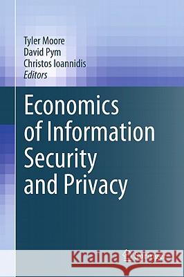 Economics of Information Security and Privacy Tyler Moore David Pym Christos Ioannidis 9781441969668