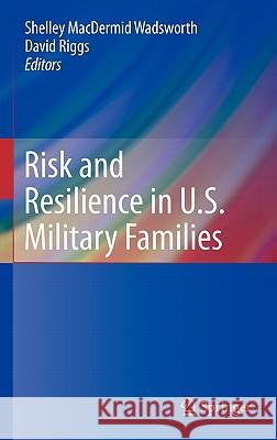 Risk and Resilience in U.S. Military Families Shelley M. Macdermid Wadsworth David Riggs 9781441970633 Not Avail