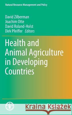 Health and Animal Agriculture in Developing Countries David Zilberman Joachim Otte David Roland-Holst 9781441970763