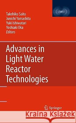 Advances in Light Water Reactor Technologies Takehiko Saito Junichi Yamashita Yoshiaki Oka 9781441971005 Not Avail