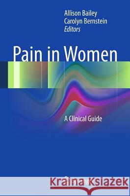 Pain in Women: A Clinical Guide Bailey, Allison 9781441971128