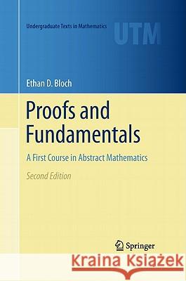 Proofs and Fundamentals: A First Course in Abstract Mathematics Ethan D. Bloch 9781441971265 Springer-Verlag New York Inc.