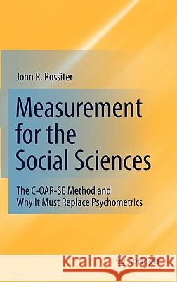 Measurement for the Social Sciences: The C-OAR-SE Method and Why It Must Replace Psychometrics Rossiter, John R. 9781441971579 Not Avail