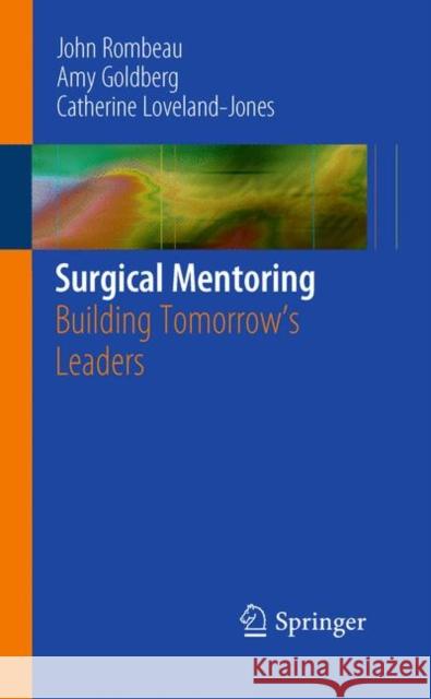 Surgical Mentoring : Building Tomorrow's Leaders John L. Rombeau Amy Goldberg Catherine Loveland-Jones 9781441971906 