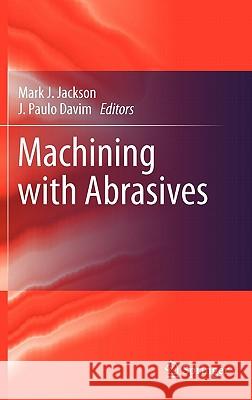 Machining with Abrasives Mark J. Jackson J. Paulo Davim 9781441973016 Not Avail