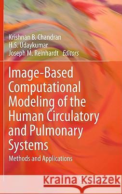 Image-Based Computational Modeling of the Human Circulatory and Pulmonary Systems: Methods and Applications Chandran, Krishnan B. 9781441973498 Not Avail