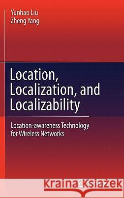 Location, Localization, and Localizability: Location-Awareness Technology for Wireless Networks Liu, Yunhao 9781441973702 Not Avail