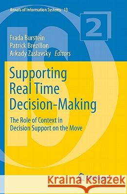 Supporting Real Time Decision-Making: The Role of Context in Decision Support on the Move Burstein, Frada 9781441974051